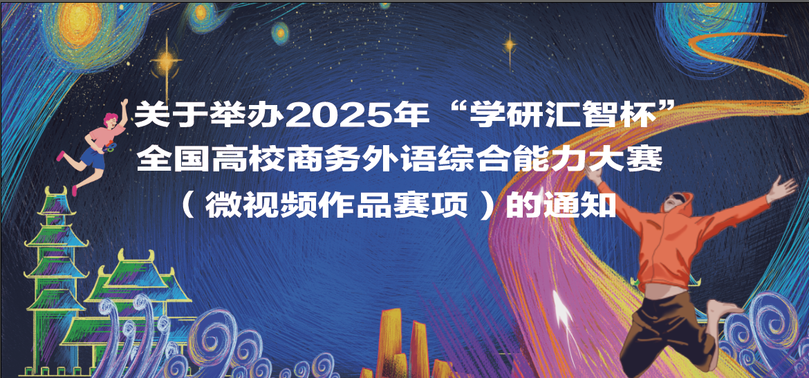 关于举办2025年“学研汇智杯” 全国高校商务外语综合能力大赛（微视频作品赛项）的通知